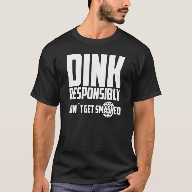 Pickleball Dink Responsibly Don't Get Smashed Play T-Shirt (Front)