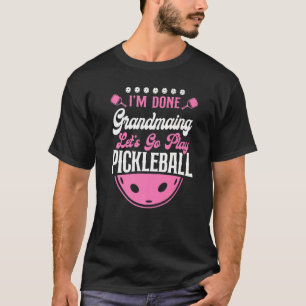 Pickleball Grandma I'm Done Grandmaing Let's Go Pl T-Shirt