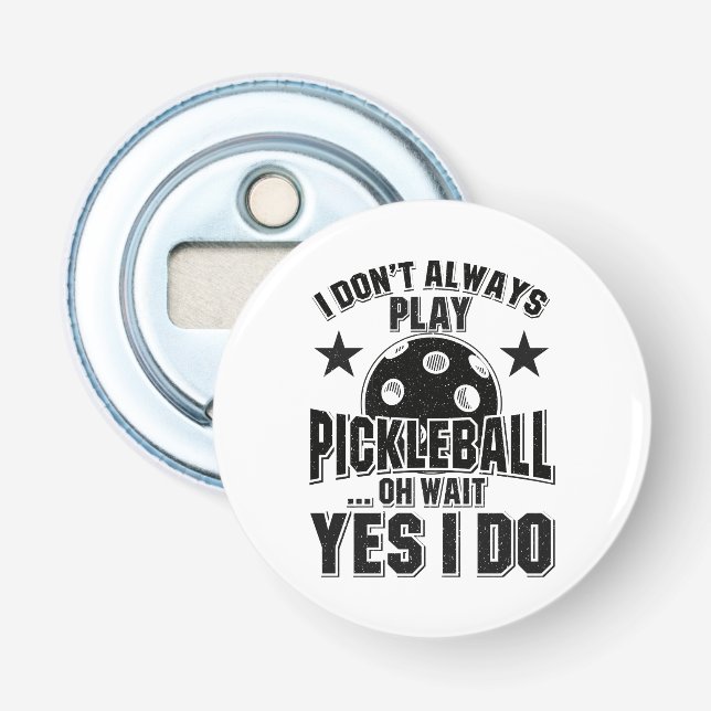 Pickleball - I Don't Always Play Pickleball Bottle Opener (Front)