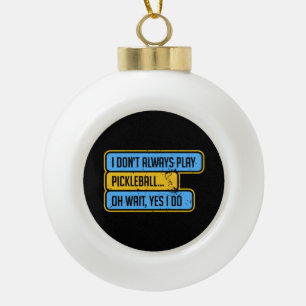 Pickleball - I Don't Always Play Pickleball - Gift Ceramic Ball Christmas Ornament