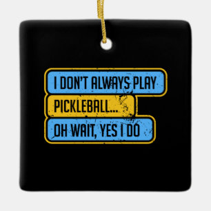Pickleball - I Don't Always Play Pickleball - Gift Ceramic Ornament