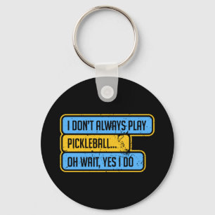 Pickleball - I Don't Always Play Pickleball - Gift Key Ring