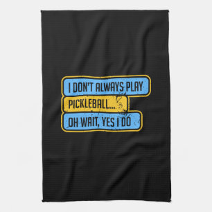 Pickleball - I Don't Always Play Pickleball - Gift Tea Towel