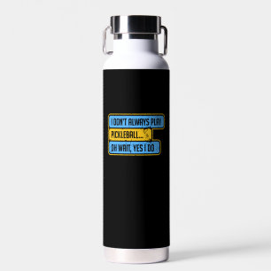 Pickleball - I Don't Always Play Pickleball - Gift Water Bottle