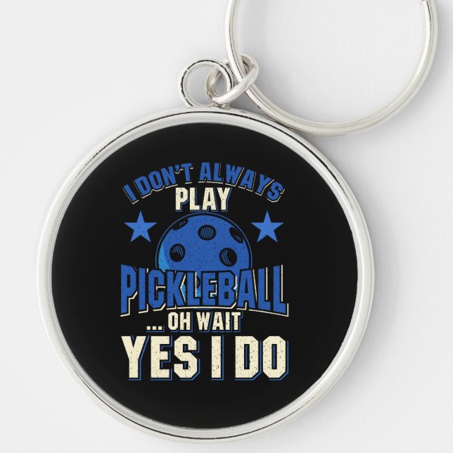Pickleball - I Don't Always Play Pickleball Key Ring (Front)