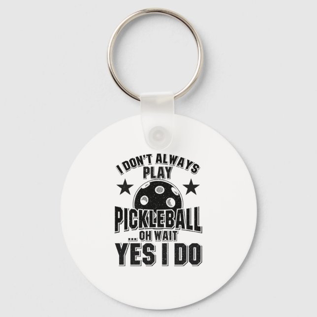 Pickleball - I Don't Always Play Pickleball Key Ring (Front)