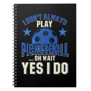 Pickleball - I Don't Always Play Pickleball Notebook