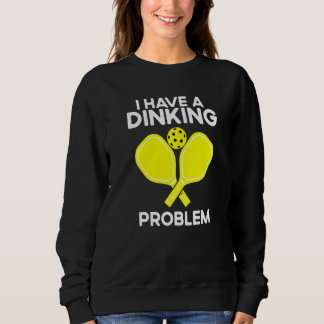 Pickleball I Have A Dinking Problem Sweatshirt