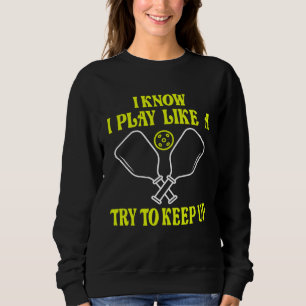 Pickleball I Know I Play Like A Girl Try To Keep U Sweatshirt