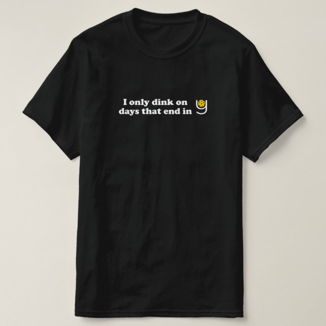 Pickleball - I Only Dink on Days that End in Y T-Shirt (Design Front)