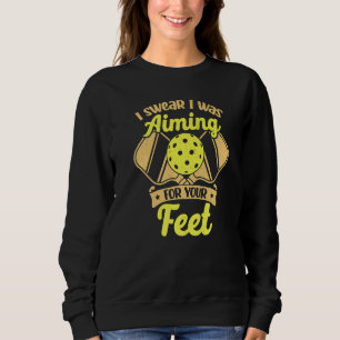 Pickleball I Swear I Was Aiming For Your Feet Prem Sweatshirt