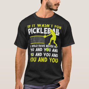 Pickleball If It Wasn't For Pickleball I Would Hav T-Shirt