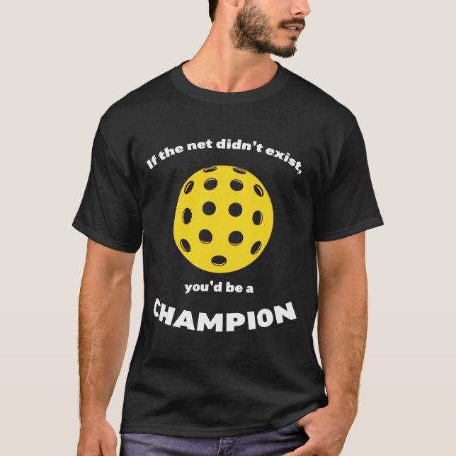 Pickleball  If the net didn’t exist, champion T-Shirt (Front)