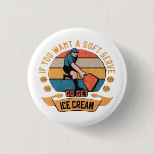 Pickleball If you want Soft Serve go get Ice Cream 3 Cm Round Badge