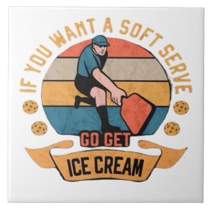 Pickleball If you want Soft Serve go get Ice Cream Ceramic Tile