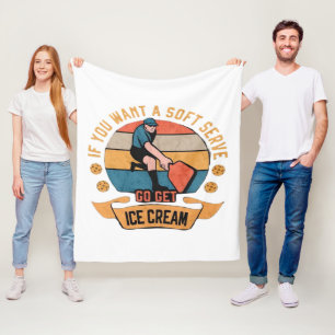 Pickleball If you want Soft Serve go get Ice Cream Fleece Blanket