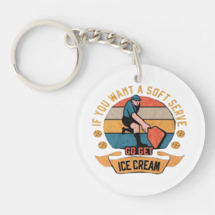Pickleball If you want Soft Serve go get Ice Cream Key Ring