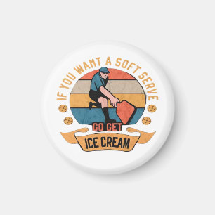 Pickleball If you want Soft Serve go get Ice Cream Magnet