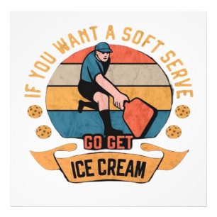 Pickleball If you want Soft Serve go get Ice Cream Photo Print