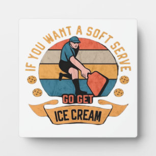 Pickleball If you want Soft Serve go get Ice Cream Plaque