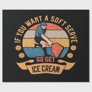 Pickleball If you want Soft Serve go get Ice Cream Wrapping Paper