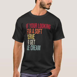 Pickleball If Your Looking for a Soft Serve Go Get T-Shirt