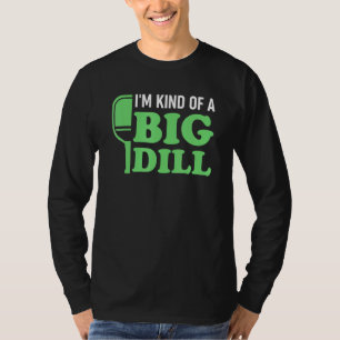 Pickleball Im Kind of a Big Dill T-Shirt