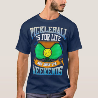 Pickleball Is For Life Not Just Weekends T-Shirt