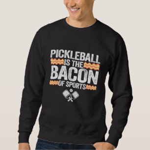 Pickleball Is The Bacon Of Sports Men Pickle Ball Sweatshirt