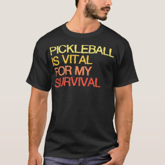 Pickleball Is Vital For My Survival T-Shirt
