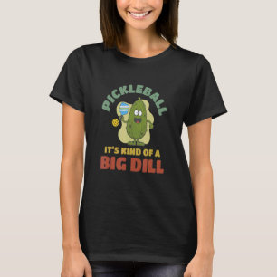 Pickleball It's Kind Of A Big Dill T-Shirt