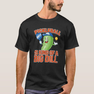 Pickleball Itu2019s A Kind Of A Big Dill Pickleba T-Shirt