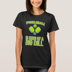 Pickleball Itu2019s A Kind Of A Big Dill Picklebal T-Shirt