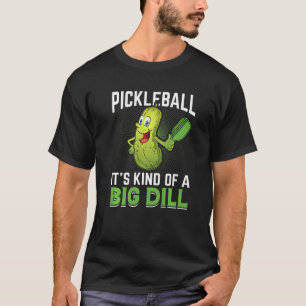 Pickleball Kind Of A Big Dill T-Shirt