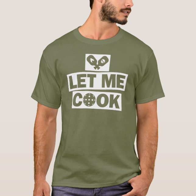Pickleball Let Me Cook T-Shirt (Front)