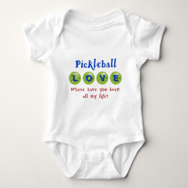 Pickleball Love...Where Have You Been All My Life? Baby Bodysuit (Front)