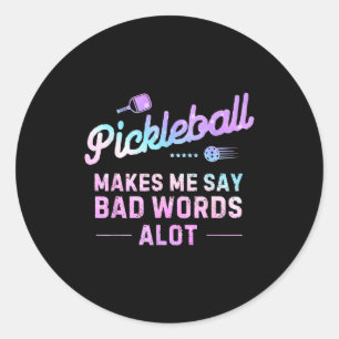 Pickleball makes me say bad words a lot classic round sticker