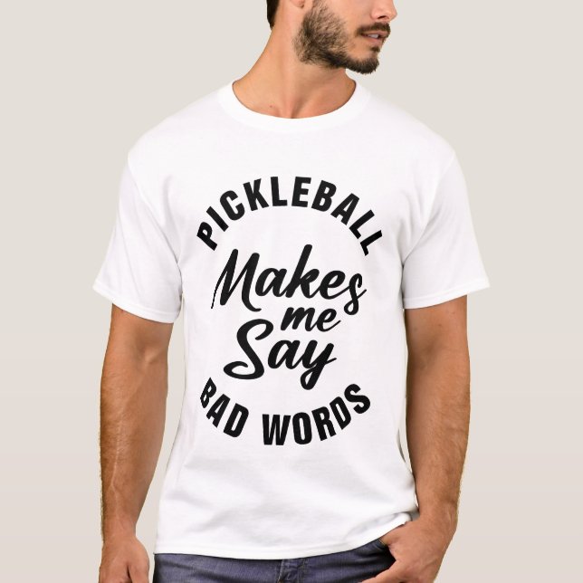 Pickleball Makes Me Say Bad Words Funny Pickleball T-Shirt (Front)