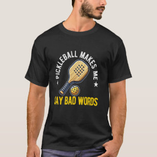 pickleball makes me say bad words Funny Pickleball T-Shirt