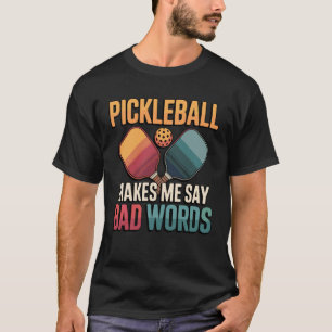 Pickleball Makes Me Say Bad Words T-Shirt