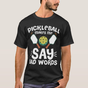 Pickleball Makes Me Say Bad Words T-Shirt