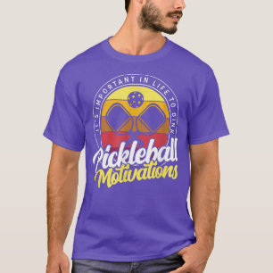 Pickleball Motivations It's Important In Life To D T-Shirt