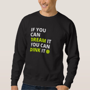 Pickleball Partner Motivation - You Can Dink It Sweatshirt