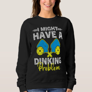 Pickleball Player A Dinking Problem Pickleball Sweatshirt