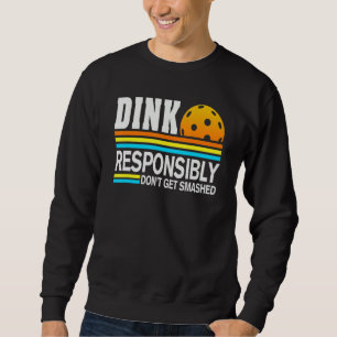 Pickleball Player Dink Responsibly Don't Get Smash Sweatshirt