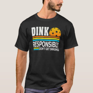 Pickleball Player Dink Responsibly Don't Get Smash T-Shirt