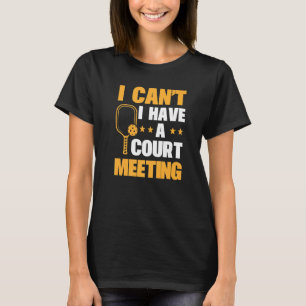 Pickleball Player  I Can't I Have A Court Meeting T-Shirt