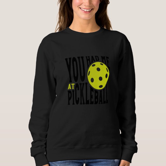 Pickleball Player Saying You Had Me At Pickleball Sweatshirt (Front)