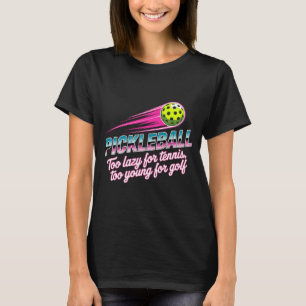 Pickleball Player Too Lazy For Tennis Too Young T-Shirt