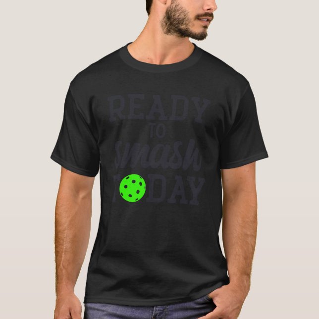 Pickleball Ready To Smash Today T-Shirt (Front)